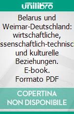 Belarus und Weimar-Deutschland: wirtschaftliche, wissenschaftlich-technische und kulturelle Beziehungen. E-book. Formato PDF ebook