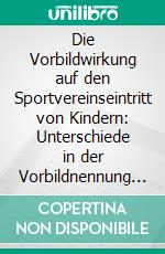 Die Vorbildwirkung auf den Sportvereinseintritt von Kindern: Unterschiede in der Vorbildnennung österreichischer männlicher Jugendlicher im Alpin-Skifahren und Fußball. E-book. Formato PDF ebook di Ingrid Ritzinger