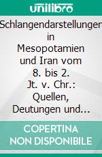 Schlangendarstellungen in Mesopotamien und Iran vom 8. bis 2. Jt. v. Chr.: Quellen, Deutungen und kulturübergreifender Vergleich. E-book. Formato PDF ebook