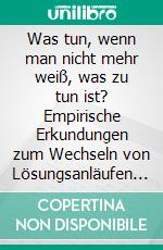 Was tun, wenn man nicht mehr weiß, was zu tun ist? Empirische Erkundungen zum Wechseln von Lösungsanläufen beim Bearbeiten mathematischer Probleme. E-book. Formato PDF ebook