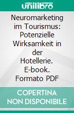 Neuromarketing im Tourismus: Potenzielle Wirksamkeit in der Hotellerie. E-book. Formato PDF ebook