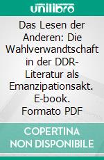 Das Lesen der Anderen: Die Wahlverwandtschaft in der DDR- Literatur als Emanzipationsakt. E-book. Formato PDF ebook