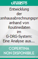 Entwicklung der Krankenhausabrechnungsprüfung anhand von Routinedaten im G-DRG-System: Eine Analyse aus gesundheitsökonomischer Sicht. E-book. Formato PDF ebook