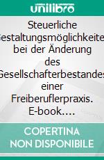 Steuerliche Gestaltungsmöglichkeiten bei der Änderung des Gesellschafterbestandes einer Freiberuflerpraxis. E-book. Formato PDF ebook di Michael Schmidt