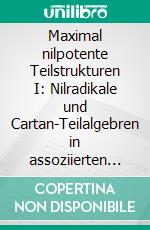 Maximal nilpotente Teilstrukturen I: Nilradikale und Cartan-Teilalgebren in assoziierten Algebren. Mit 348 Übungsaufgaben. E-book. Formato PDF ebook di Sven Bodo Wirsing