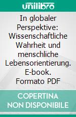 In globaler Perspektive: Wissenschaftliche Wahrheit und menschliche Lebensorientierung. E-book. Formato PDF