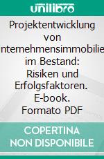 Projektentwicklung von Unternehmensimmobilien im Bestand: Risiken und Erfolgsfaktoren. E-book. Formato PDF ebook di Amalia Kasemir