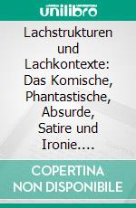 Lachstrukturen und Lachkontexte: Das Komische, Phantastische, Absurde, Satire und Ironie. E-book. Formato PDF ebook di Heide Marie Herstad