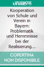 Kooperation von Schule und Verein in Bayern: Problematik und Hemmnisse bei der Realisierung von Ganztagsangeboten aus Sicht von Sportvereinen. E-book. Formato PDF ebook