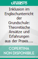 Inklusion im Englischunterricht der Grundschule: Theoretische Ansätze und Erfahrungen aus der Praxis. E-book. Formato PDF ebook