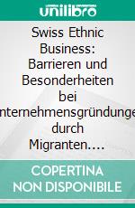 Swiss Ethnic Business: Barrieren und Besonderheiten bei Unternehmensgründungen durch Migranten. E-book. Formato PDF ebook