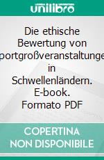 Die ethische Bewertung von Sportgroßveranstaltungen in Schwellenländern. E-book. Formato PDF ebook di Matthias Hochleitner