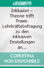 Inklusion – Theorie trifft Praxis: Lehrkräftebefragung zu den inklusiven Einstellungen an nordrhein-westfälischen Grund- und Förderschulen. E-book. Formato PDF ebook