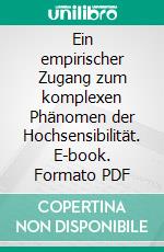 Ein empirischer Zugang zum komplexen Phänomen der Hochsensibilität. E-book. Formato PDF ebook