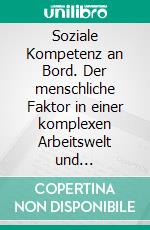 Soziale Kompetenz an Bord. Der menschliche Faktor in einer komplexen Arbeitswelt und Möglichkeiten der Einflussnahme durch den persönlichen Führungsstil. E-book. Formato PDF ebook