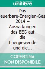 Das Erneuerbare-Energien-Gesetz 2014 – Auswirkungen des EEG auf die Energiewende und die energieintensive Industrie. E-book. Formato PDF ebook di Kai Fichtner