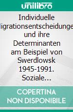 Individuelle Migrationsentscheidungen und ihre Determinanten am Beispiel von Swerdlowsk 1945-1991. Soziale Netzwerke und ihre Wirkung vor dem Hintergrund anderer Migrationsfaktoren. E-book. Formato PDF ebook