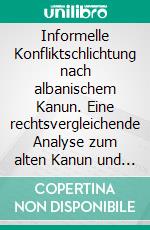 Informelle Konfliktschlichtung nach albanischem Kanun. Eine rechtsvergleichende Analyse zum alten Kanun und modernen Recht. E-book. Formato PDF ebook di Islam Qerimi