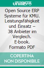 Open Source ERP Systeme für KMU. Leistungsfähigkeit und Einsatz – 38 Anbieter im Vergleich. E-book. Formato PDF ebook