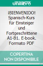 ¡BIENVENIDO! Spanisch-Kurs für Einsteiger und Fortgeschrittene A1-B1. E-book. Formato PDF