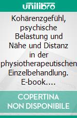 Kohärenzgefühl, psychische Belastung und Nähe und Distanz in der physiotherapeutischen Einzelbehandlung. E-book. Formato PDF ebook