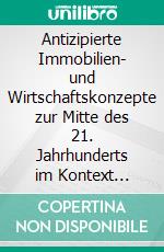 Antizipierte Immobilien- und Wirtschaftskonzepte zur Mitte des 21. Jahrhunderts im Kontext gesellschaftlicher Entwicklungen. E-book. Formato PDF ebook di Werner W. Vuk