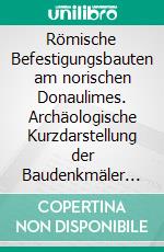 Römische Befestigungsbauten am norischen Donaulimes. Archäologische Kurzdarstellung der Baudenkmäler zwischen Oberranna und Zeiselmauer. E-book. Formato PDF ebook