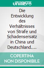 Die Entwicklung des Verhältnisses von Strafe und Schadensersatz in China und Deutschland. E-book. Formato PDF ebook di Liu Zhiyang