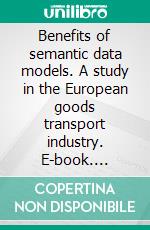 Benefits of semantic data models. A study in the European goods transport industry. E-book. Formato PDF ebook