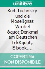 Kurt Tucholsky und die MoselIgnaz Wrobel &quot;Denkmal am Deutschen Eck&quot;. E-book. Formato EPUB ebook