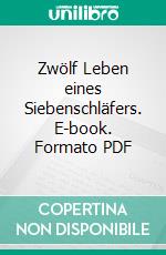Zwölf Leben eines Siebenschläfers. E-book. Formato PDF ebook