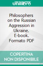 Philosophers on the Russian Aggression in Ukraine. E-book. Formato PDF ebook di Jonas Vanbrabant