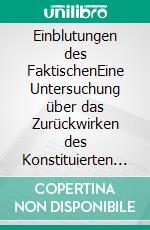 Einblutungen des FaktischenEine Untersuchung über das Zurückwirken des Konstituierten auf das Konstituierende in der Phänomenologie Edmund Husserls. E-book. Formato PDF ebook