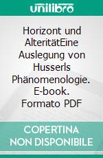 Horizont und AlteritätEine Auslegung von Husserls Phänomenologie. E-book. Formato PDF ebook di Julian Lünser