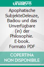 Apophatische SubjekteDeleuze, Badiou und das Unverfügbare (in) der Philosophie. E-book. Formato PDF ebook