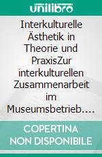 Interkulturelle Ästhetik in Theorie und PraxisZur interkulturellen Zusammenarbeit im Museumsbetrieb. E-book. Formato PDF ebook