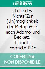 „Fülle des Nichts“Zur (Un)möglichkeit der Metaphysik nach Adorno und Beckett. E-book. Formato PDF ebook di Jan David Schenk