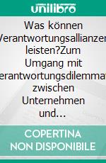 Was können Verantwortungsallianzen leisten?Zum Umgang mit Verantwortungsdilemmata zwischen Unternehmen und Konsumenten. E-book. Formato PDF ebook di Maximilian Vincent Erdmann