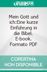 Mein Gott und ich:Eine kurze Einführung in die Bibel. E-book. Formato PDF ebook