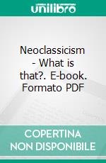 Neoclassicism - What is that?. E-book. Formato PDF ebook di Hans-Christian Günther