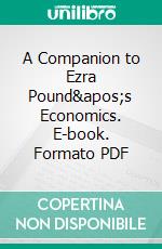 A Companion to Ezra Pound&apos;s Economics. E-book. Formato PDF ebook