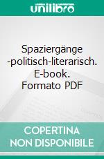 Spaziergänge -politisch-literarisch. E-book. Formato PDF ebook