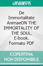 De Immortalitate AnimaeON THE IMMORTALITY OF THE SOUL. E-book. Formato PDF ebook di Gasparo Contarini