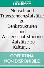 Mensch und TranszendenzAufsätze zu Denkstrukturen und Wissenschaftstheorie - Aufsätze zu Kultur, Identität und Toleranz - Das Imperium des Guten - Gutmenschen im Lichte des Neuen Testaments. E-book. Formato PDF ebook