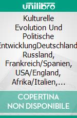 Kulturelle Evolution Und Politische EntwicklungDeutschland, Russland, Frankreich/Spanien, USA/England, Afrika/Italien, Persien/Arabien, Indien, China. E-book. Formato PDF ebook