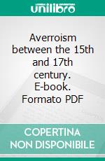 Averroism between the 15th and 17th century. E-book. Formato PDF ebook
