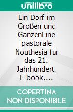 Ein Dorf im Großen und GanzenEine pastorale Nouthesia für das 21. Jahrhundert. E-book. Formato PDF ebook