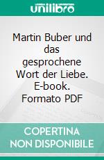 Martin Buber und das gesprochene Wort der Liebe. E-book. Formato PDF ebook