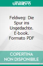 Feldweg: Die Spur ins Ungedachte. E-book. Formato PDF ebook