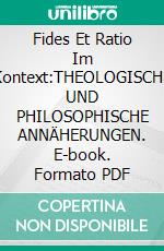 Fides Et Ratio Im Kontext:THEOLOGISCHE UND PHILOSOPHISCHE ANNÄHERUNGEN. E-book. Formato PDF ebook di Anna Jani